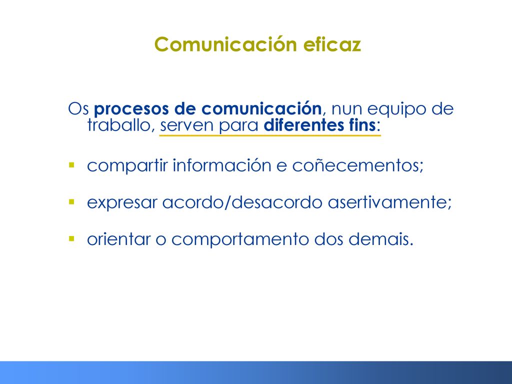 Comunicación eficaz Os procesos de comunicación, nun equipo de traballo, serven para diferentes fins: