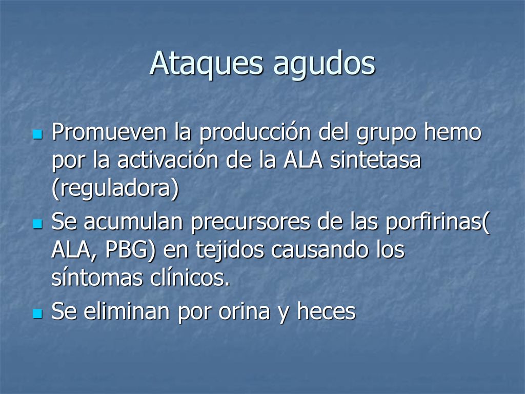 Ataques agudos Promueven la producción del grupo hemo por la activación de la ALA sintetasa (reguladora)