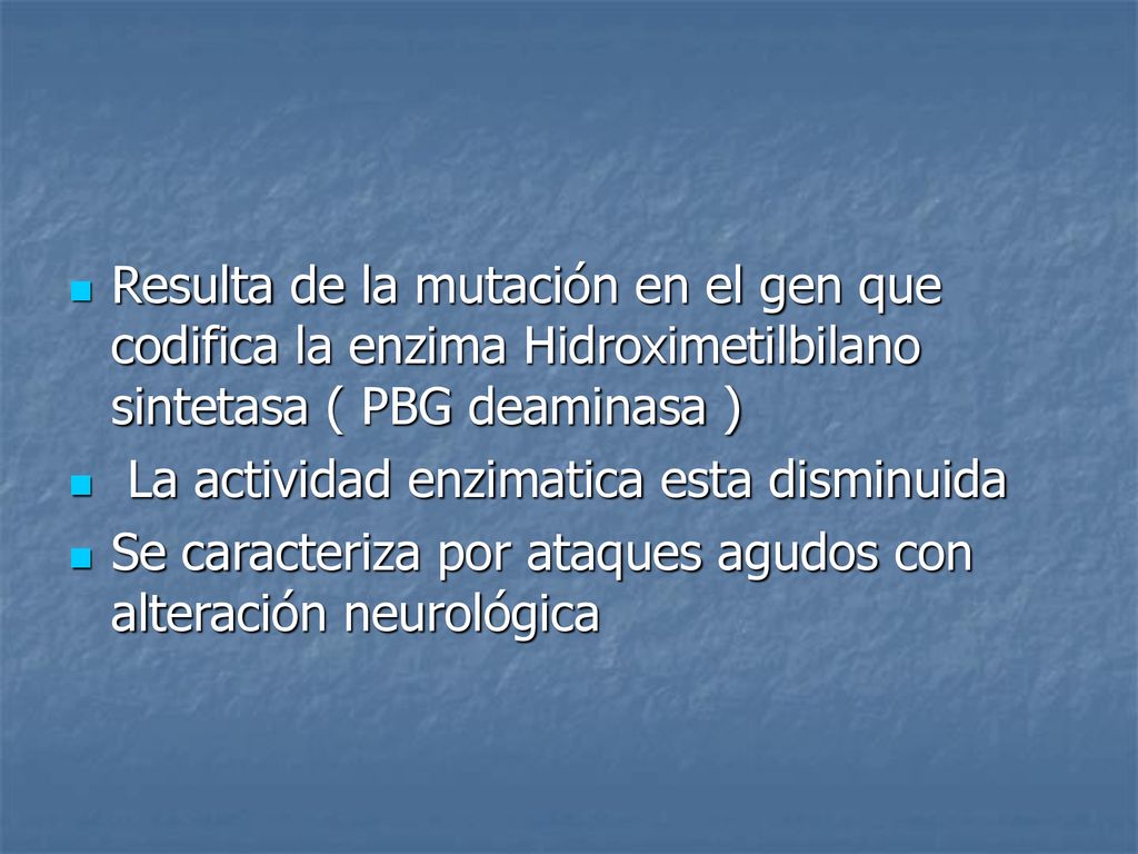Resulta de la mutación en el gen que codifica la enzima Hidroximetilbilano sintetasa ( PBG deaminasa )