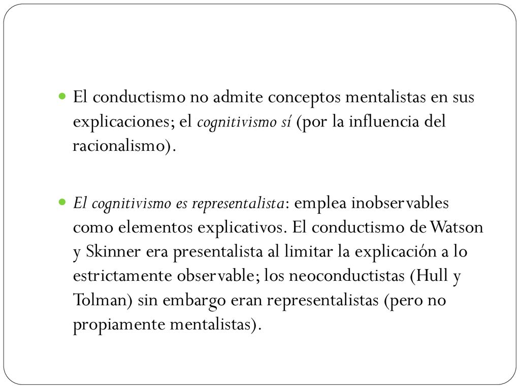 El conductismo no admite conceptos mentalistas en sus explicaciones; el cognitivismo sí (por la influencia del racionalismo).