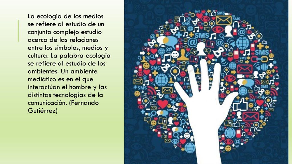 La ecología de los medios se refiere al estudio de un conjunto complejo estudio acerca de las relaciones entre los símbolos, medios y cultura.