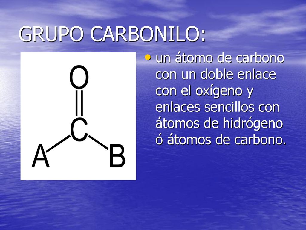 GRUPO CARBONILO: un átomo de carbono con un doble enlace con el oxígeno y enlaces sencillos con átomos de hidrógeno ó átomos de carbono.