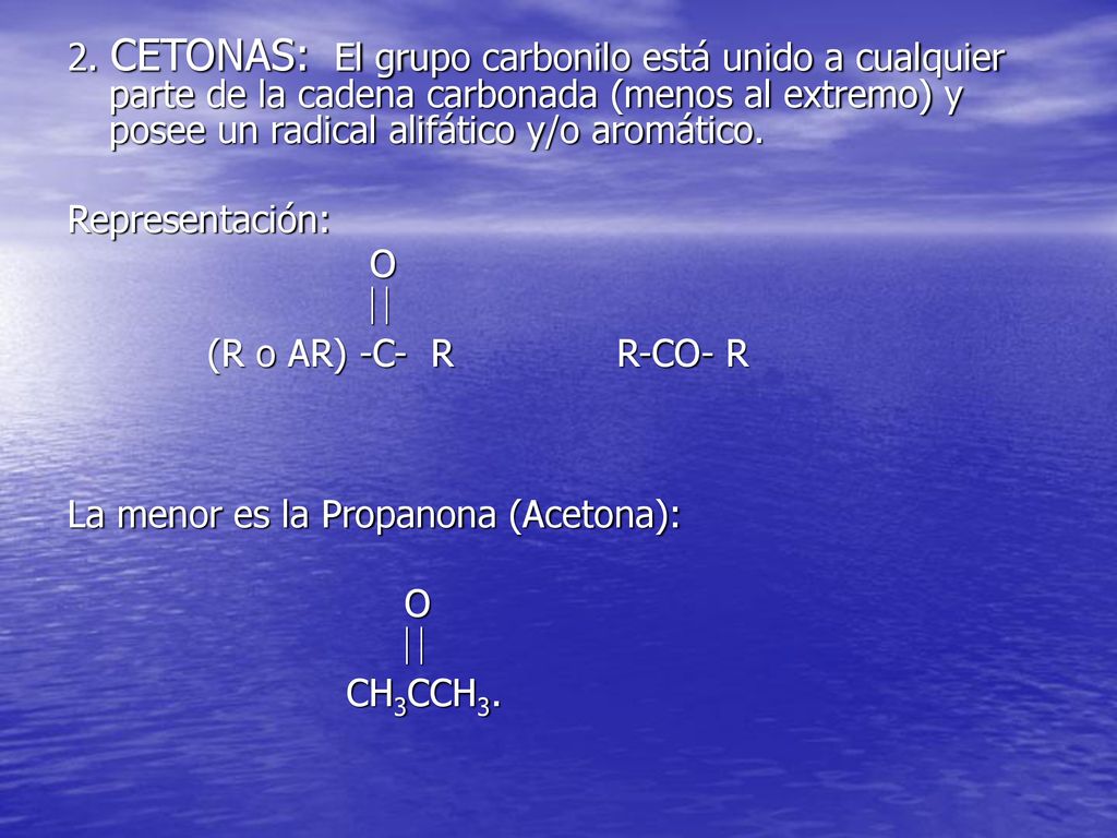 2. CETONAS: El grupo carbonilo está unido a cualquier parte de la cadena carbonada (menos al extremo) y posee un radical alifático y/o aromático.