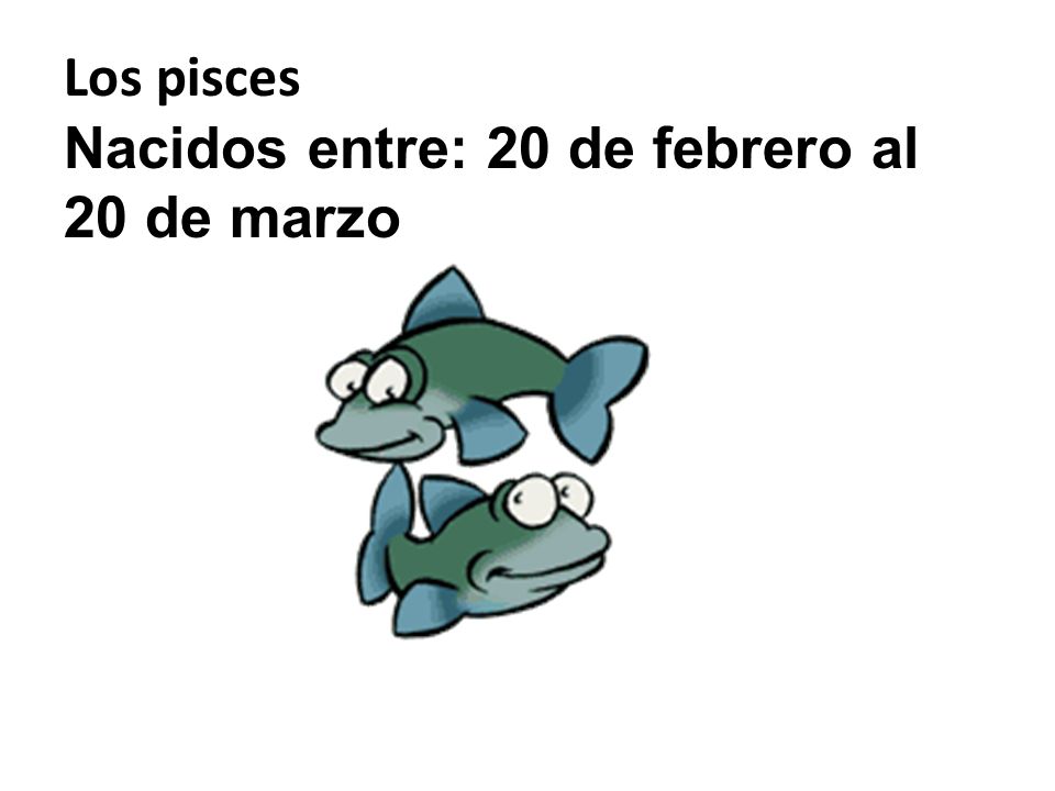 Los pisces Nacidos entre: 20 de febrero al 20 de marzo