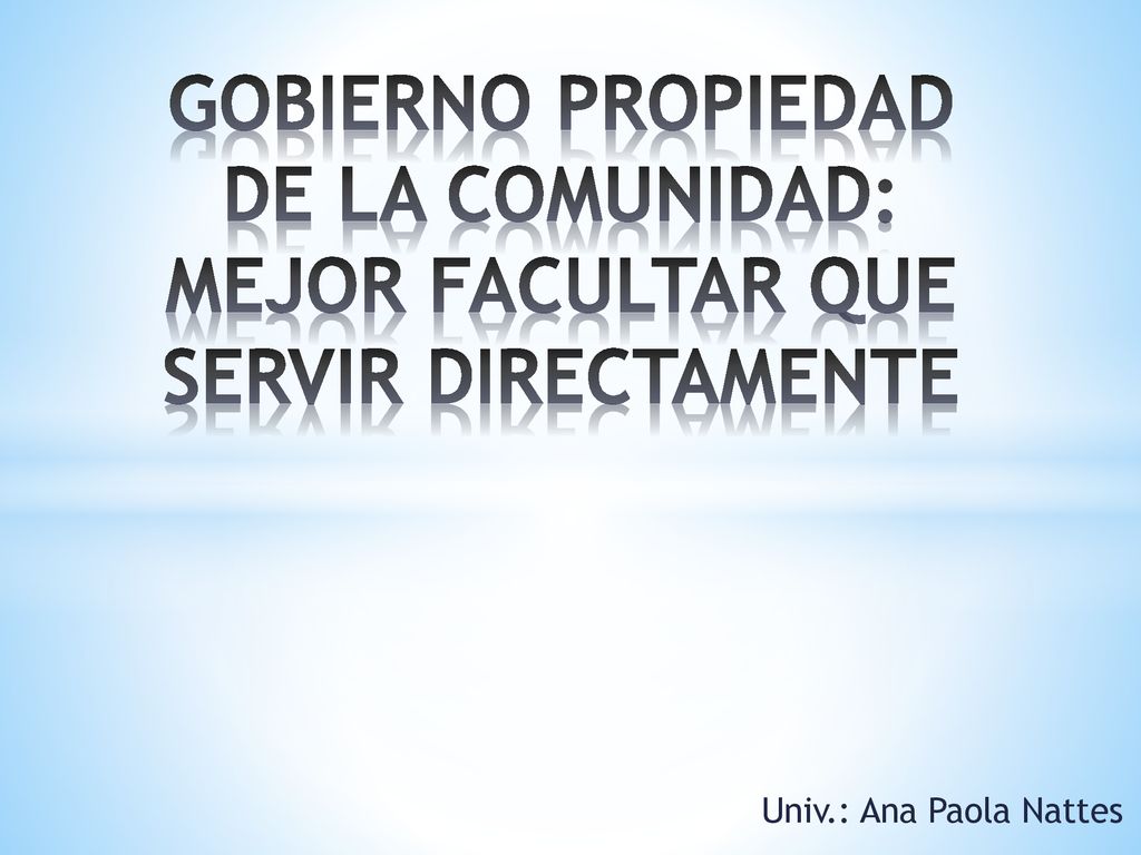 GOBIERNO PROPIEDAD DE LA COMUNIDAD: MEJOR FACULTAR QUE SERVIR DIRECTAMENTE
