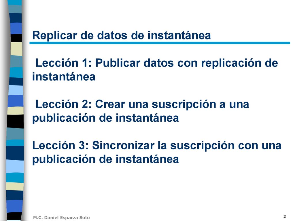 Replicar de datos de instantánea Lección 1: Publicar datos con replicación de instantánea Lección 2: Crear una suscripción a una publicación de instantánea Lección 3: Sincronizar la suscripción con una publicación de instantánea