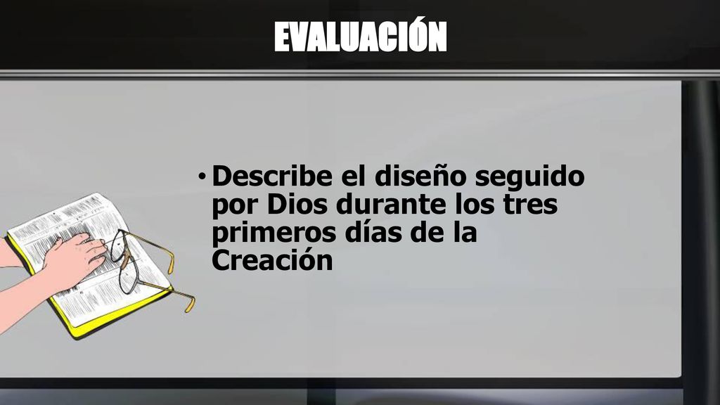 EVALUACIÓN Describe el diseño seguido por Dios durante los tres primeros días de la Creación
