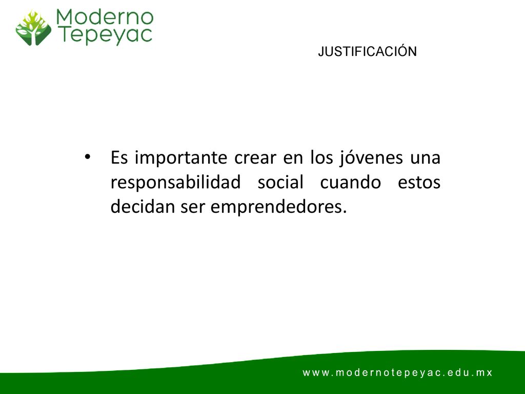 JUSTIFICACIÓN Es importante crear en los jóvenes una responsabilidad social cuando estos decidan ser emprendedores.