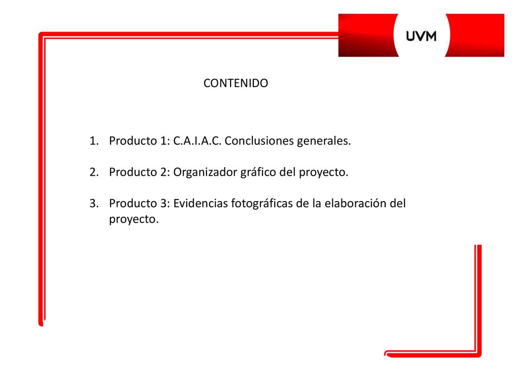 CONTENIDO Producto 1: C.A.I.A.C. Conclusiones generales. Producto 2: Organizador gráfico del proyecto.