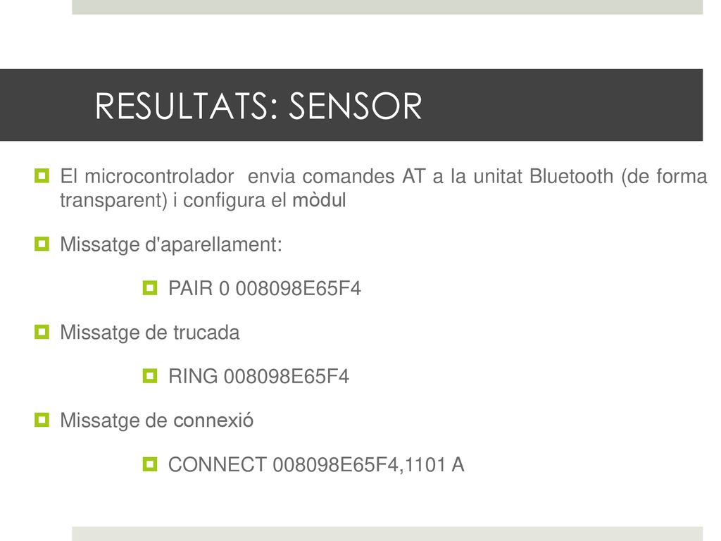 RESULTATS: SENSOR El microcontrolador envia comandes AT a la unitat Bluetooth (de forma transparent) i configura el mòdul.