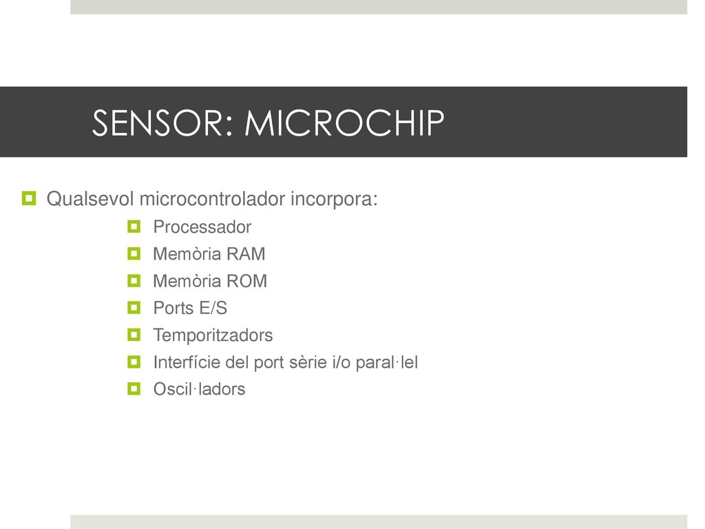 SENSOR: MICROCHIP Qualsevol microcontrolador incorpora: Processador