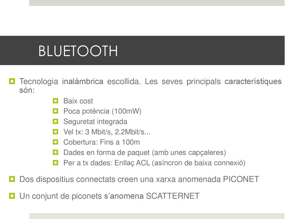 BLUETOOTH Tecnologia inalàmbrica escollida. Les seves principals característiques són: Baix cost.