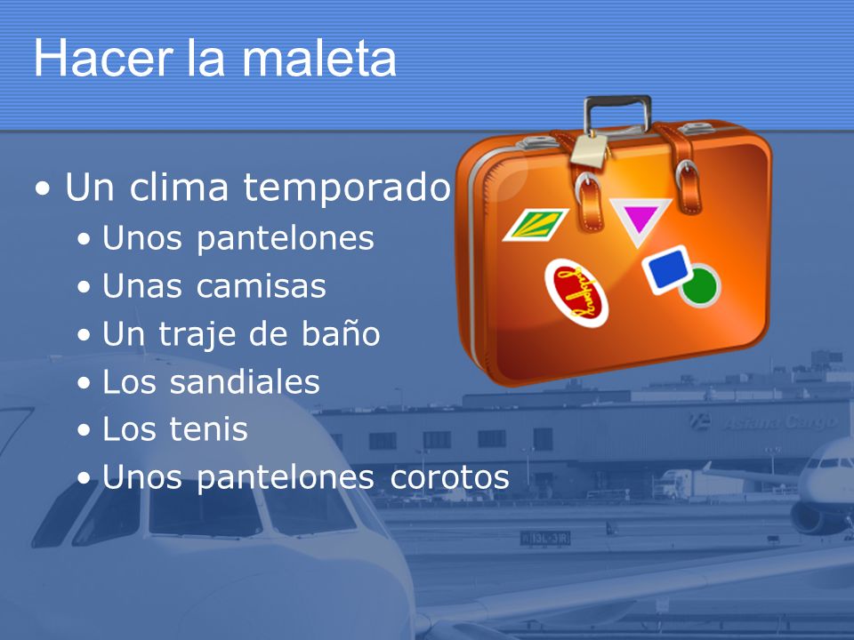 Hacer la maleta Un clima temporado Unos pantelones Unas camisas