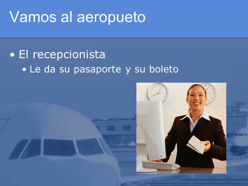 Vamos al aeropueto El recepcionista Le da su pasaporte y su boleto