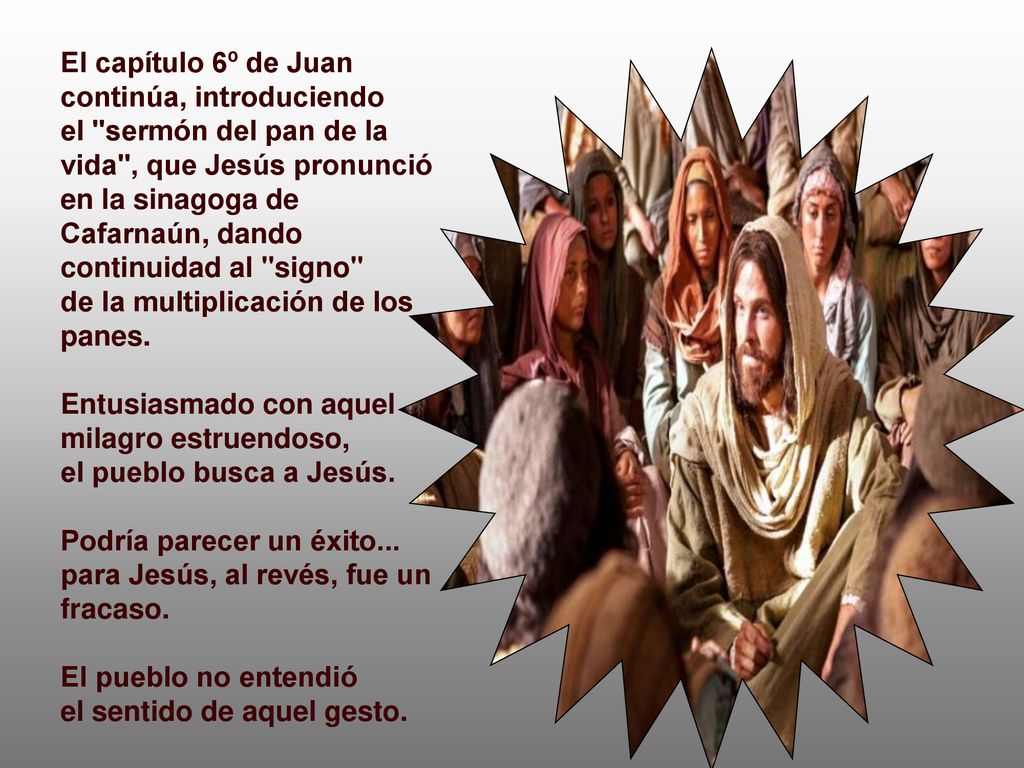 El capítulo 6º de Juan continúa, introduciendo el sermón del pan de la vida , que Jesús pronunció en la sinagoga de Cafarnaún, dando continuidad al signo