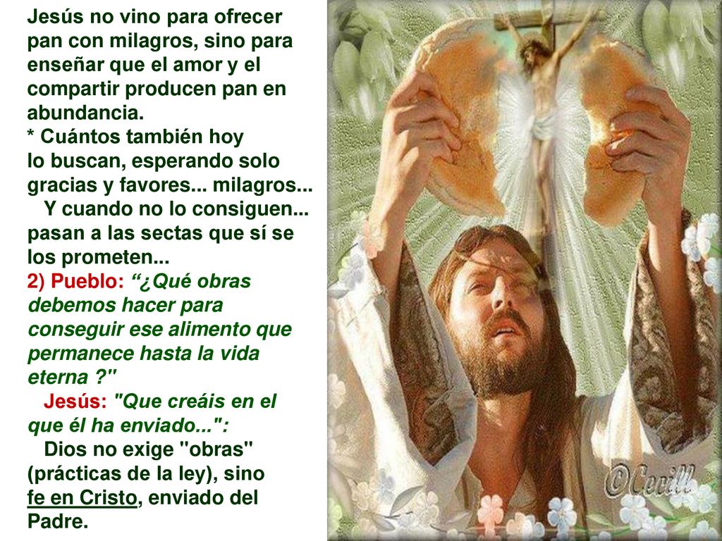Jesús no vino para ofrecer pan con milagros, sino para enseñar que el amor y el compartir producen pan en abundancia.