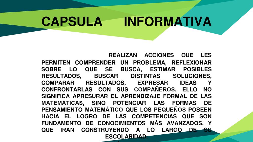 CAPSULA INFORMATIVA LOS ALUMNOS DE EDUCACIÓN PREESCOLAR REALIZAN ACCIONES QUE LES PERMITEN COMPRENDER UN PROBLEMA, REFLEXIONAR SOBRE LO QUE SE BUSCA, ESTIMAR POSIBLES RESULTADOS, BUSCAR DISTINTAS SOLUCIONES, COMPARAR RESULTADOS, EXPRESAR IDEAS Y CONFRONTARLAS CON SUS COMPAÑEROS.