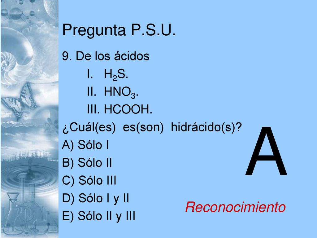 A Pregunta P.S.U. Reconocimiento 9. De los ácidos I. H2S. II. HNO3.