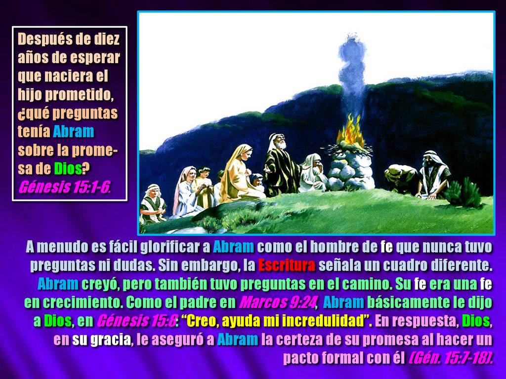 Después de diez años de esperar que naciera el hijo prometido, ¿qué preguntas tenía Abram sobre la prome-sa de Dios Génesis 15:1-6.