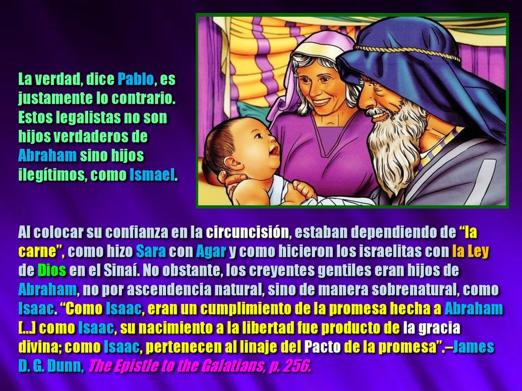 La verdad, dice Pablo, es justamente lo contrario. Estos legalistas no son. hijos verdaderos de. Abraham sino hijos.