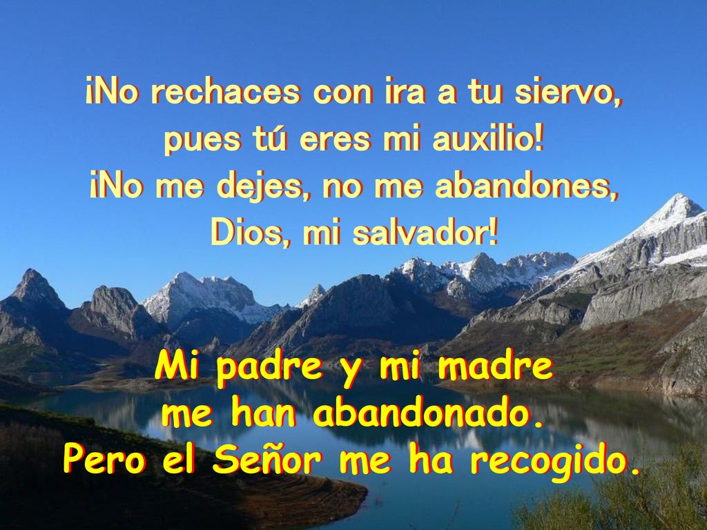 ¡No rechaces con ira a tu siervo, pues tú eres mi auxilio!