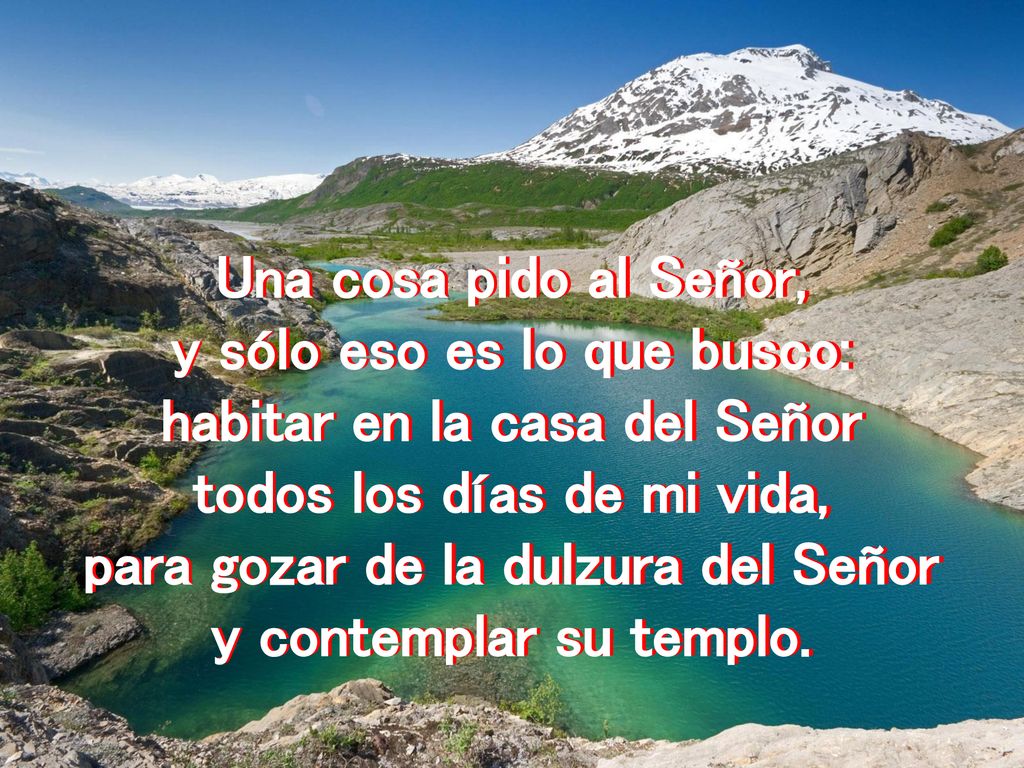 y sólo eso es lo que busco: habitar en la casa del Señor