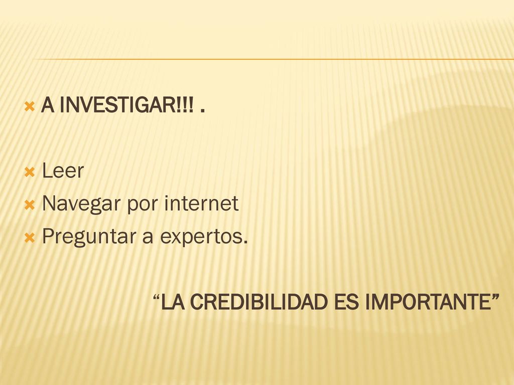 A INVESTIGAR!!! . Leer Navegar por internet Preguntar a expertos. LA CREDIBILIDAD ES IMPORTANTE