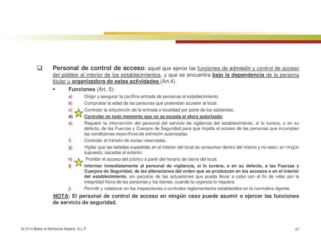 Personal de control de acceso: aquel que ejerce las funciones de admisión y control de acceso del público al interior de los establecimientos, y que se encuentra bajo la dependencia de la persona titular u organizadora de estas actividades (Art.4).