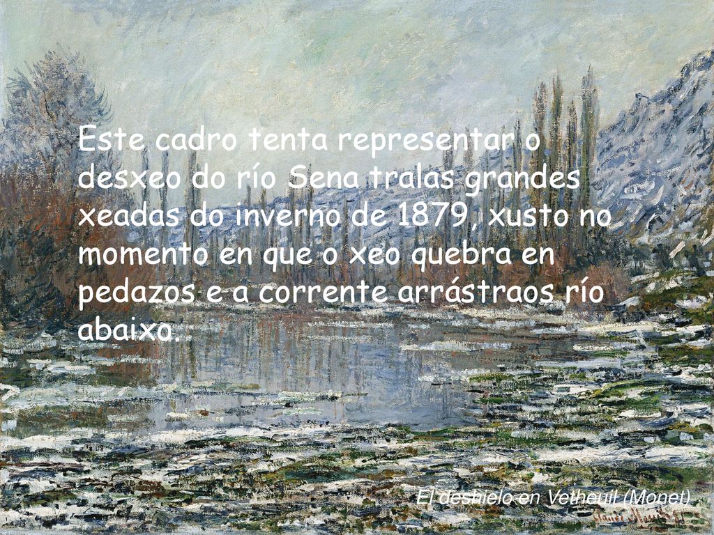 Este cadro tenta representar o desxeo do río Sena tralas grandes xeadas do inverno de 1879, xusto no momento en que o xeo quebra en pedazos e a corrente arrástraos río abaixo.