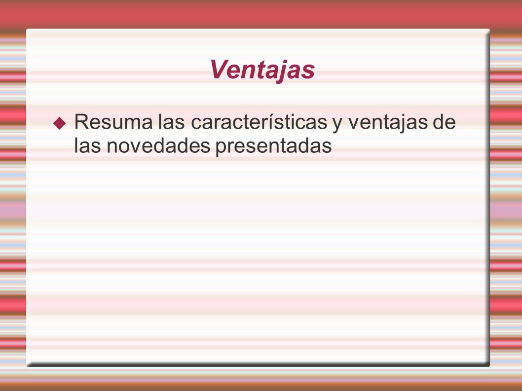 Ventajas Resuma las características y ventajas de las novedades presentadas