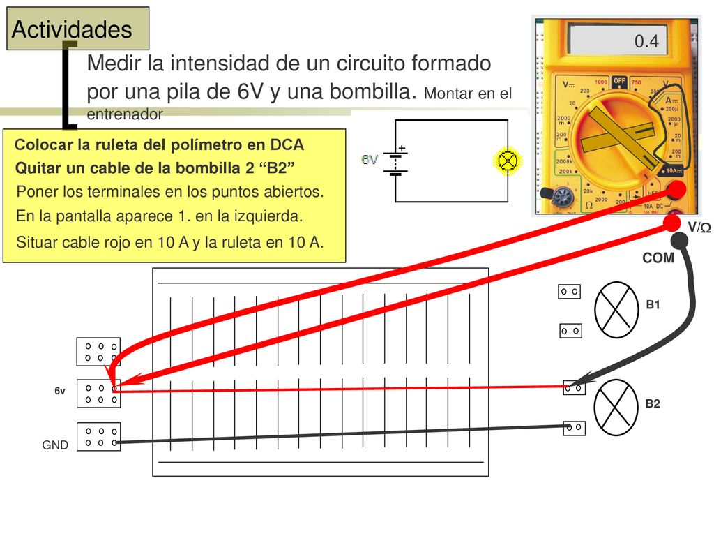 Actividades Medir la intensidad de un circuito formado por una pila de 6V y una bombilla. Montar en el entrenador.
