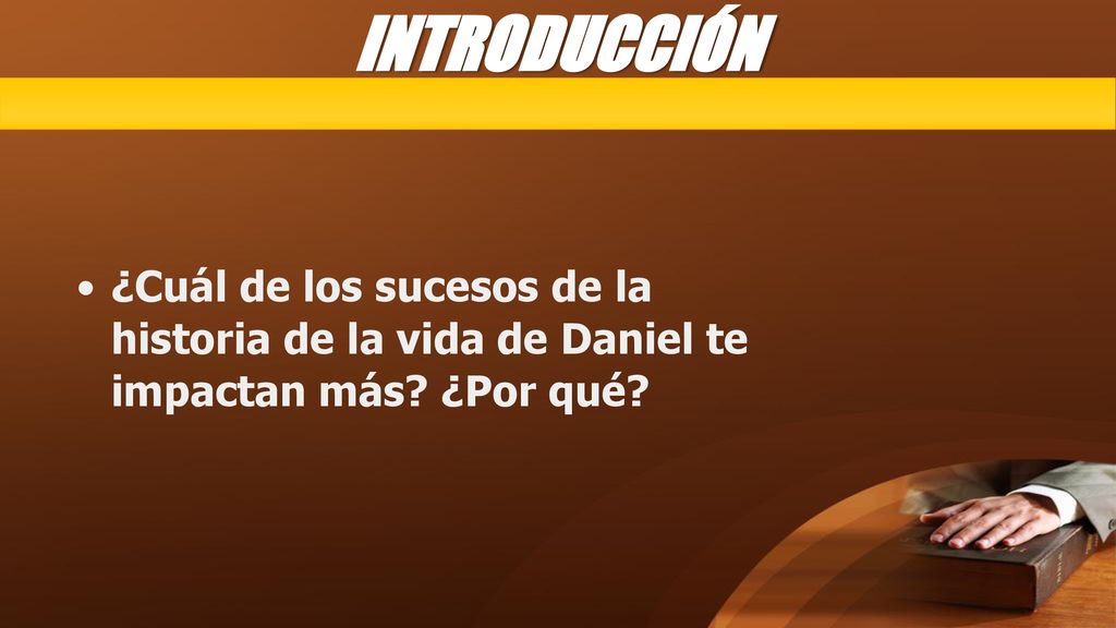 INTRODUCCIÓN ¿Cuál de los sucesos de la historia de la vida de Daniel te impactan más ¿Por qué