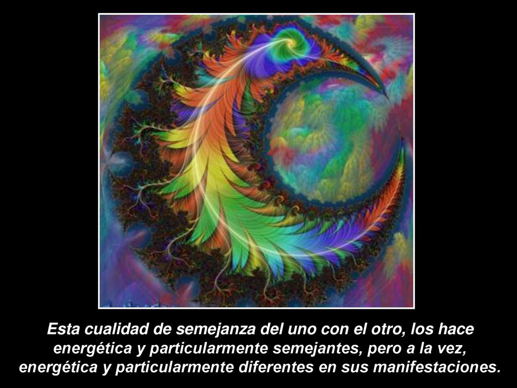 Esta cualidad de semejanza del uno con el otro, los hace energética y particularmente semejantes, pero a la vez, energética y particularmente diferentes en sus manifestaciones.