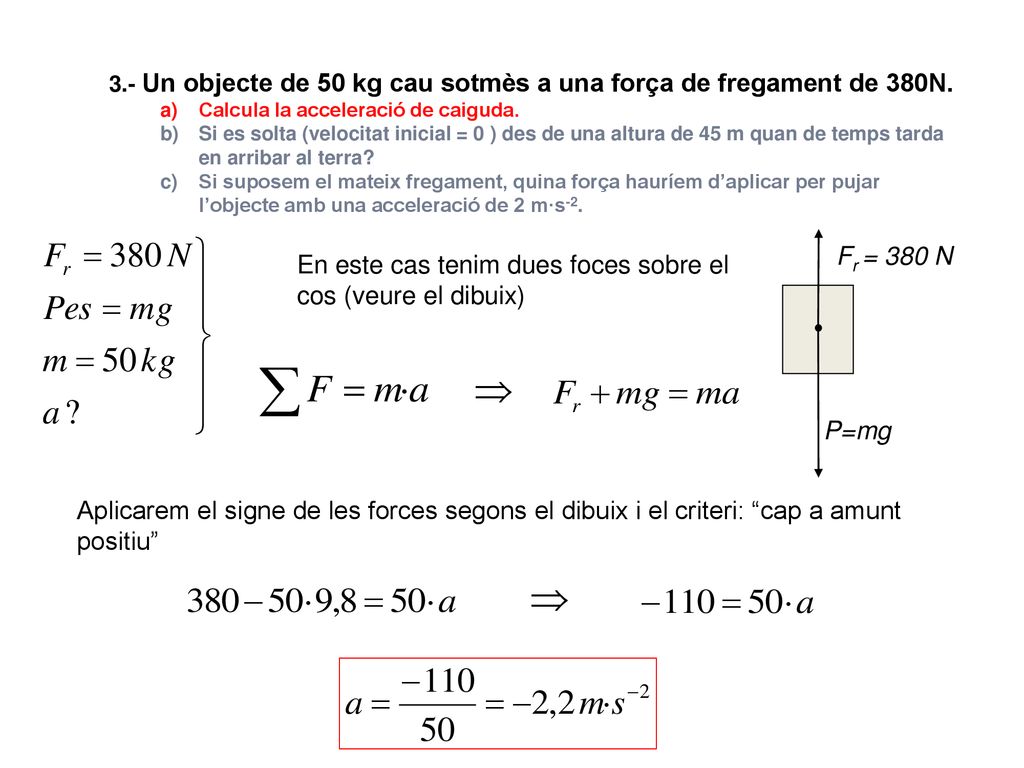 En este cas tenim dues foces sobre el cos (veure el dibuix)