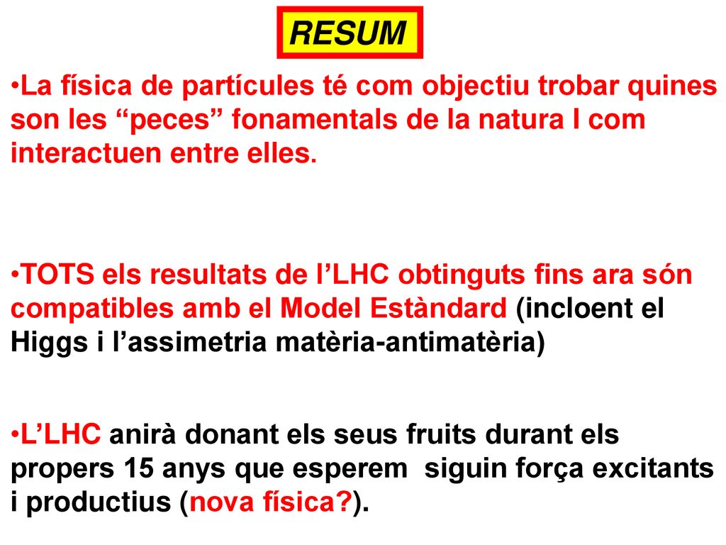 RESUM La física de partícules té com objectiu trobar quines son les peces fonamentals de la natura I com interactuen entre elles.