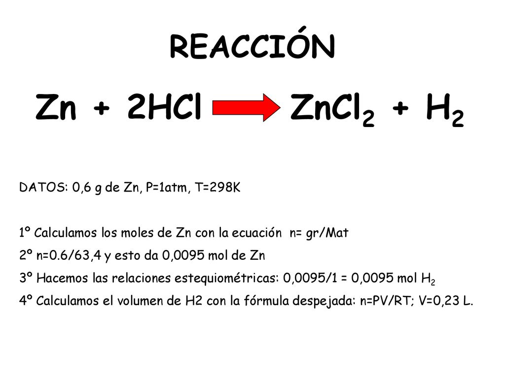 Zn + 2HCl ZnCl2 + H2 REACCIÓN DATOS: 0,6 g de Zn, P=1atm, T=298K