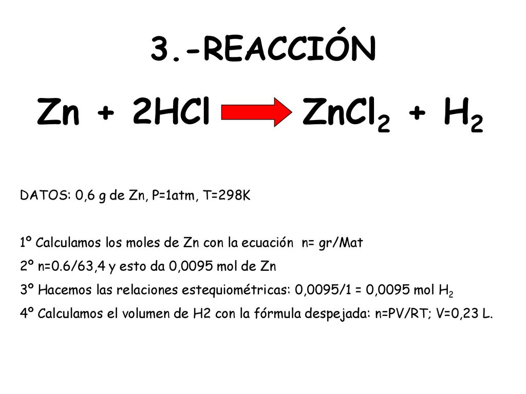 Zn + 2HCl ZnCl2 + H2 3.-REACCIÓN DATOS: 0,6 g de Zn, P=1atm, T=298K