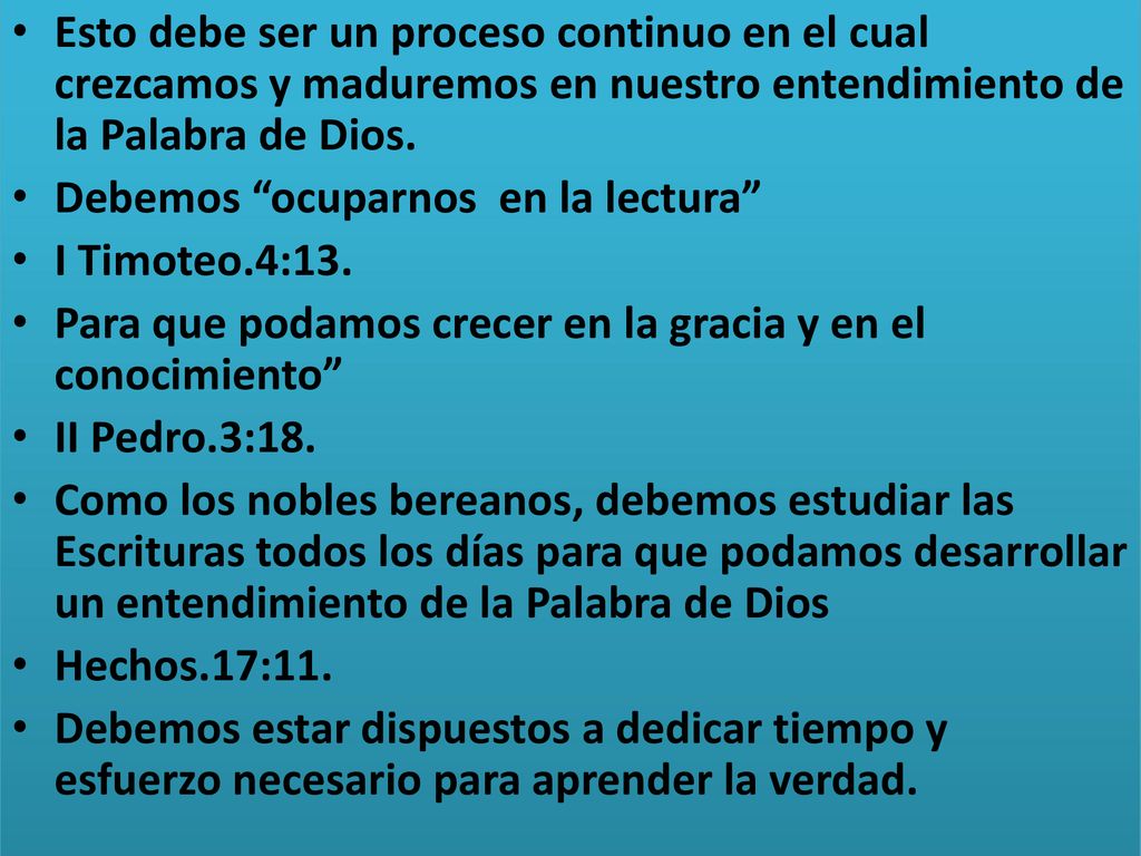 Esto debe ser un proceso continuo en el cual crezcamos y maduremos en nuestro entendimiento de la Palabra de Dios.