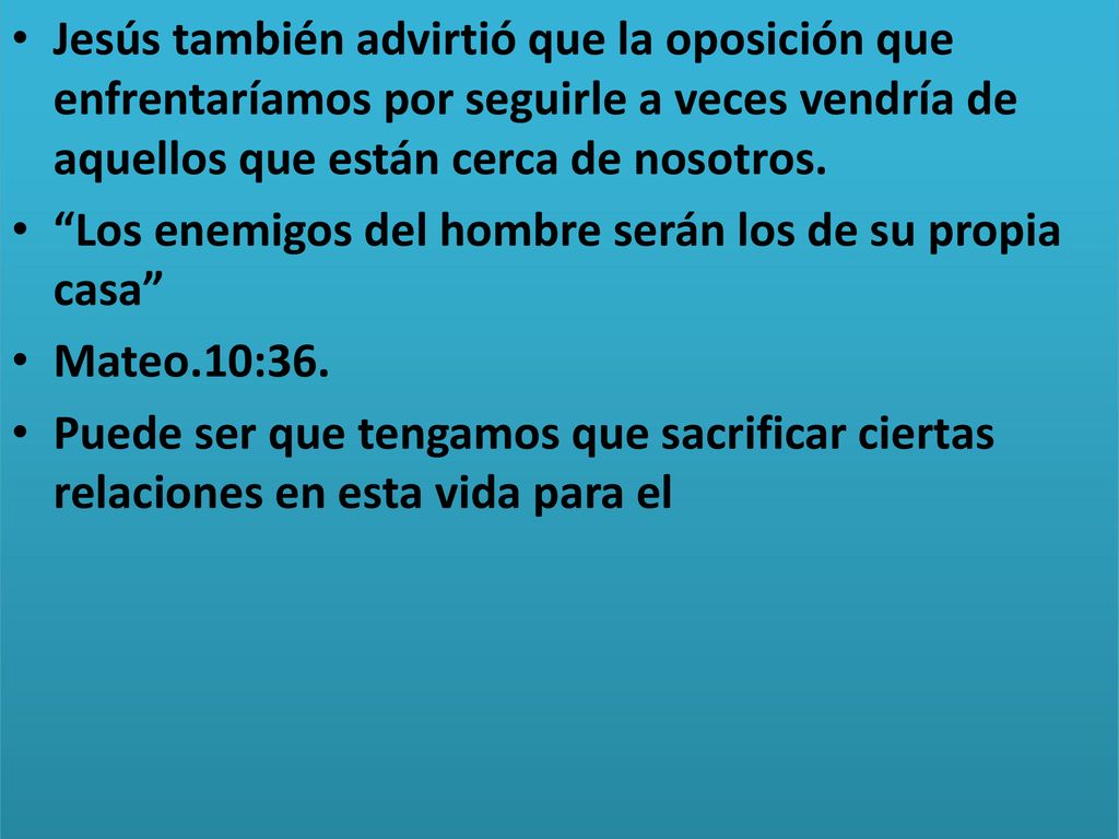 Jesús también advirtió que la oposición que enfrentaríamos por seguirle a veces vendría de aquellos que están cerca de nosotros.
