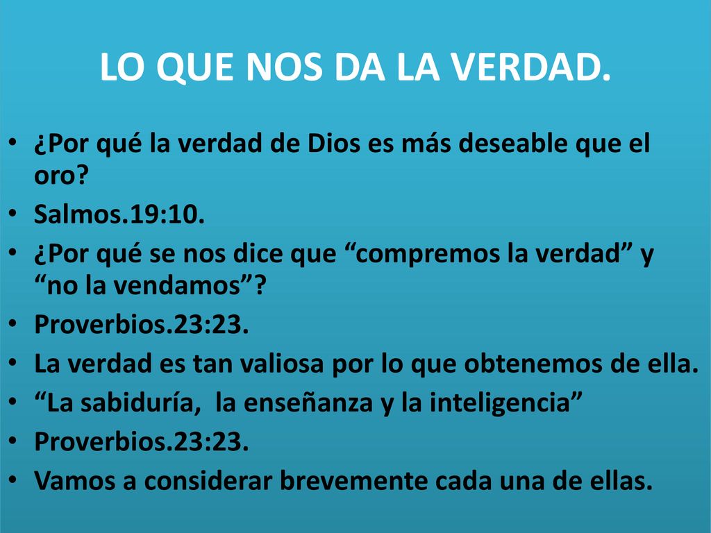 LO QUE NOS DA LA VERDAD. ¿Por qué la verdad de Dios es más deseable que el oro Salmos.19:10.