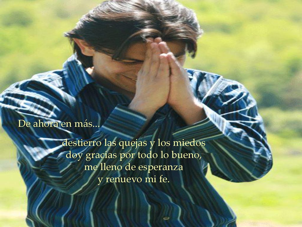 destierro las quejas y los miedos doy gracias por todo lo bueno,