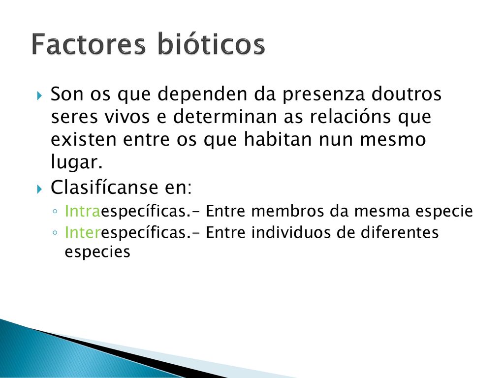 Factores bióticos Son os que dependen da presenza doutros seres vivos e determinan as relacións que existen entre os que habitan nun mesmo lugar.