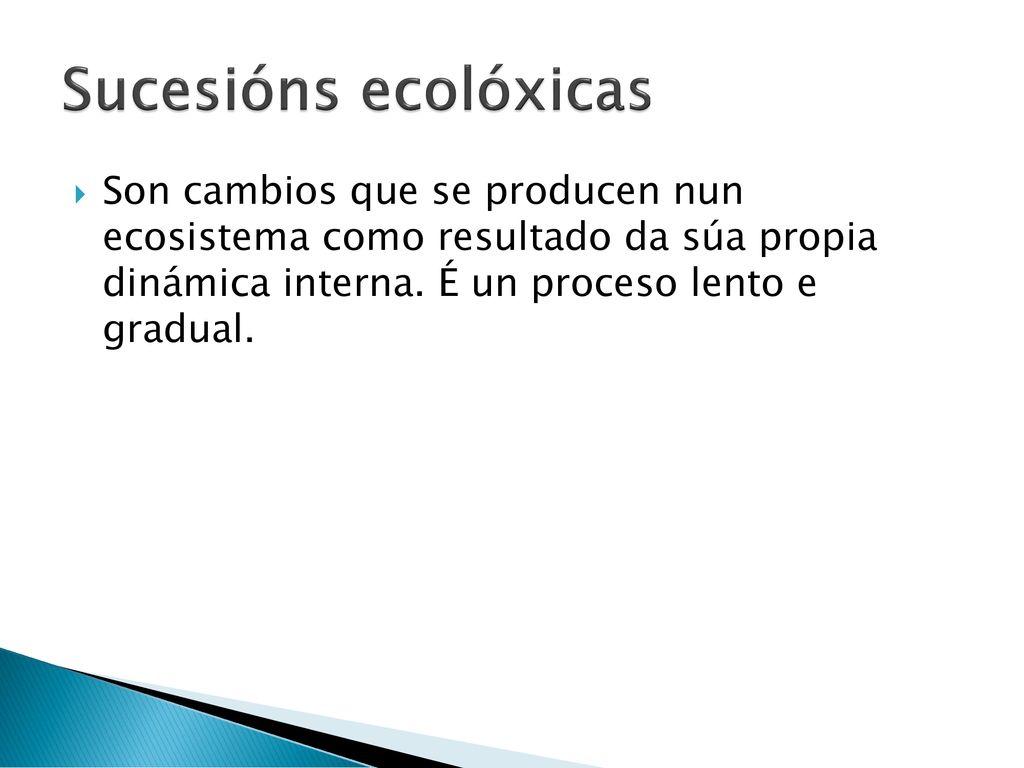 Sucesións ecolóxicas Son cambios que se producen nun ecosistema como resultado da súa propia dinámica interna.
