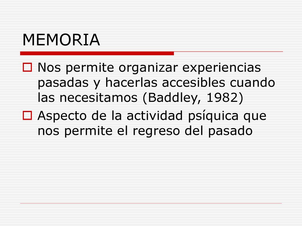 MEMORIA Nos permite organizar experiencias pasadas y hacerlas accesibles cuando las necesitamos (Baddley, 1982)