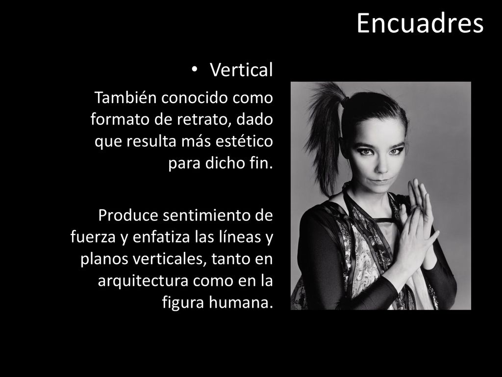 Encuadres Vertical. También conocido como formato de retrato, dado que resulta más estético para dicho fin.