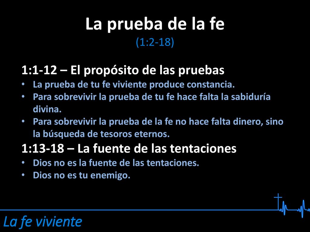 La prueba de la fe La fe viviente 1:1-12 – El propósito de las pruebas