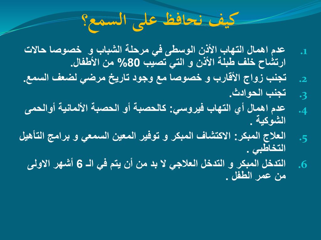 كيف نحافظ على السمع؟ عدم اهمال التهاب الأذن الوسطى في مرحلة الشباب و خصوصا حالات ارتشاح خلف طبلة الأذن و التي تصيب 80% من الأطفال.