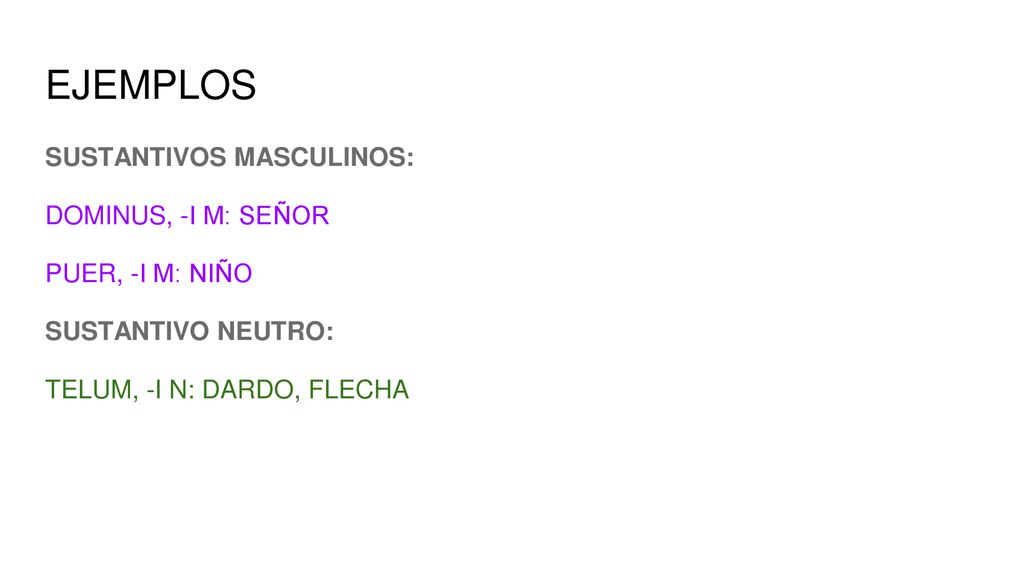 EJEMPLOS SUSTANTIVOS MASCULINOS: DOMINUS, -I M: SEÑOR PUER, -I M: NIÑO