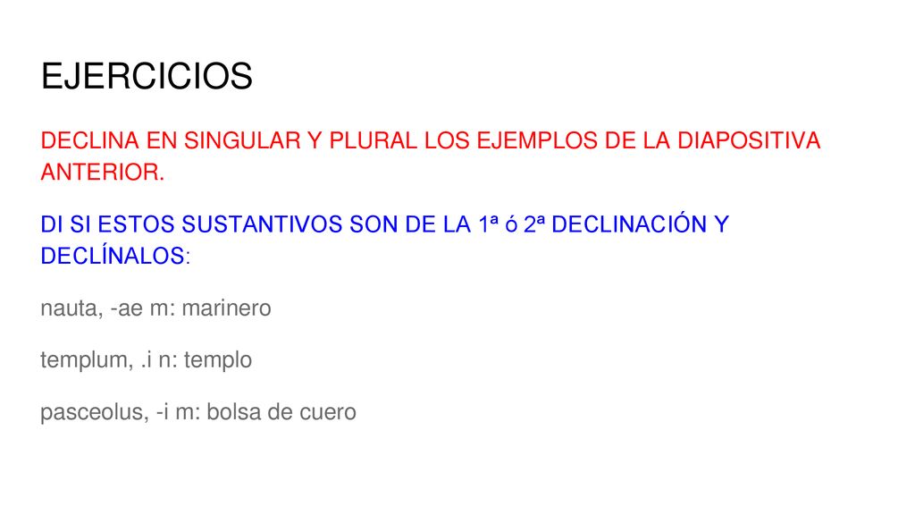 EJERCICIOS DECLINA EN SINGULAR Y PLURAL LOS EJEMPLOS DE LA DIAPOSITIVA ANTERIOR.