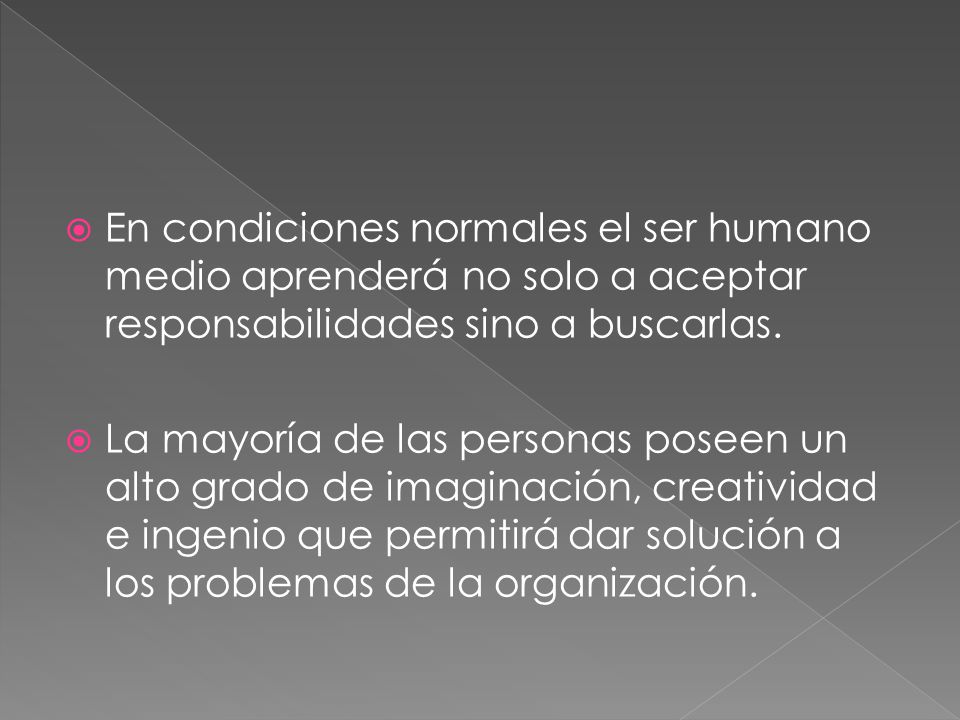 En condiciones normales el ser humano medio aprenderá no solo a aceptar responsabilidades sino a buscarlas.